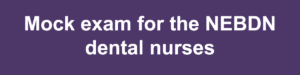 NEBDN Mock Exam for Dental Nurses