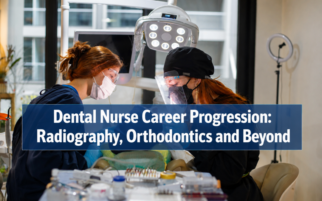 Dental Nurse Career Progression: Radiography, Orthodontics and Beyond